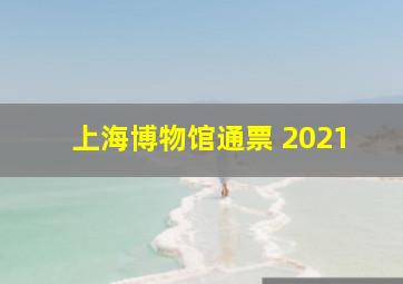 上海博物馆通票 2021